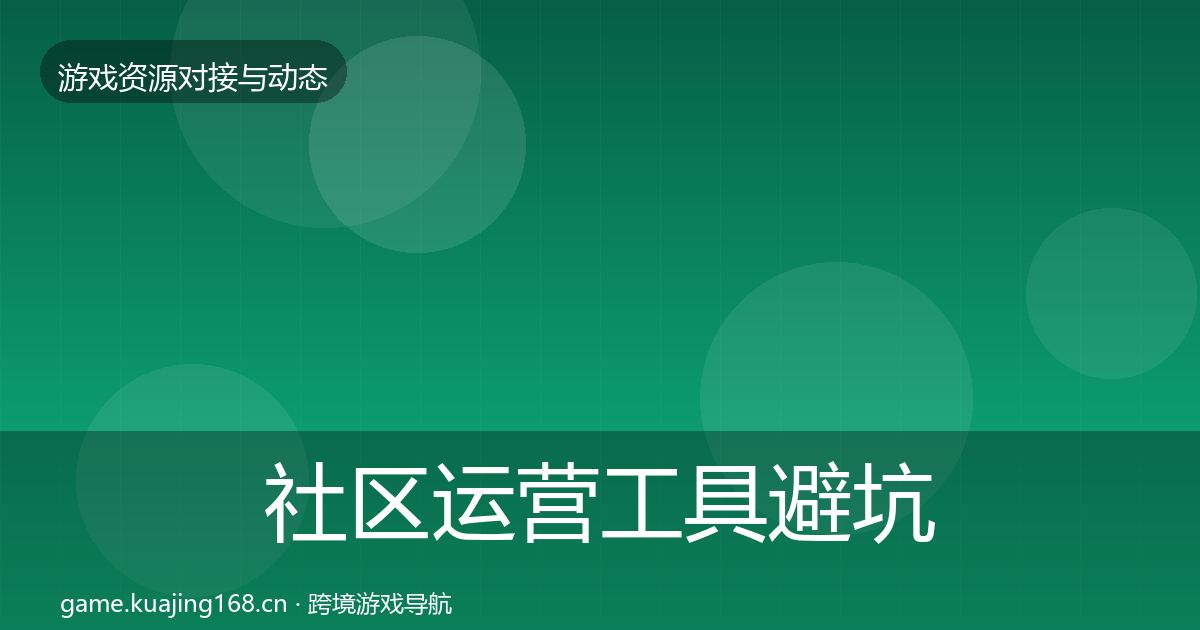 社区运营工具避坑指南要点梳理