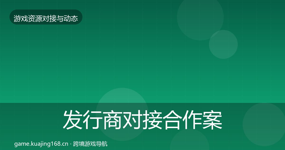 发行商对接合作案例全攻略