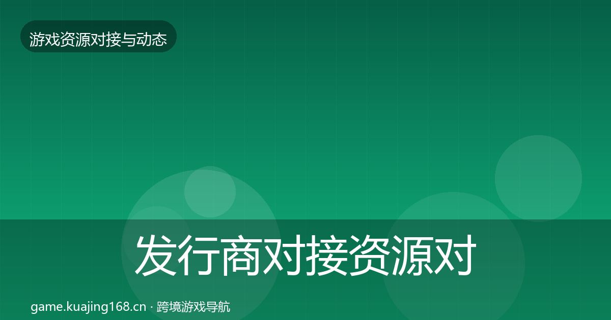 发行商对接资源对接指南全攻略
