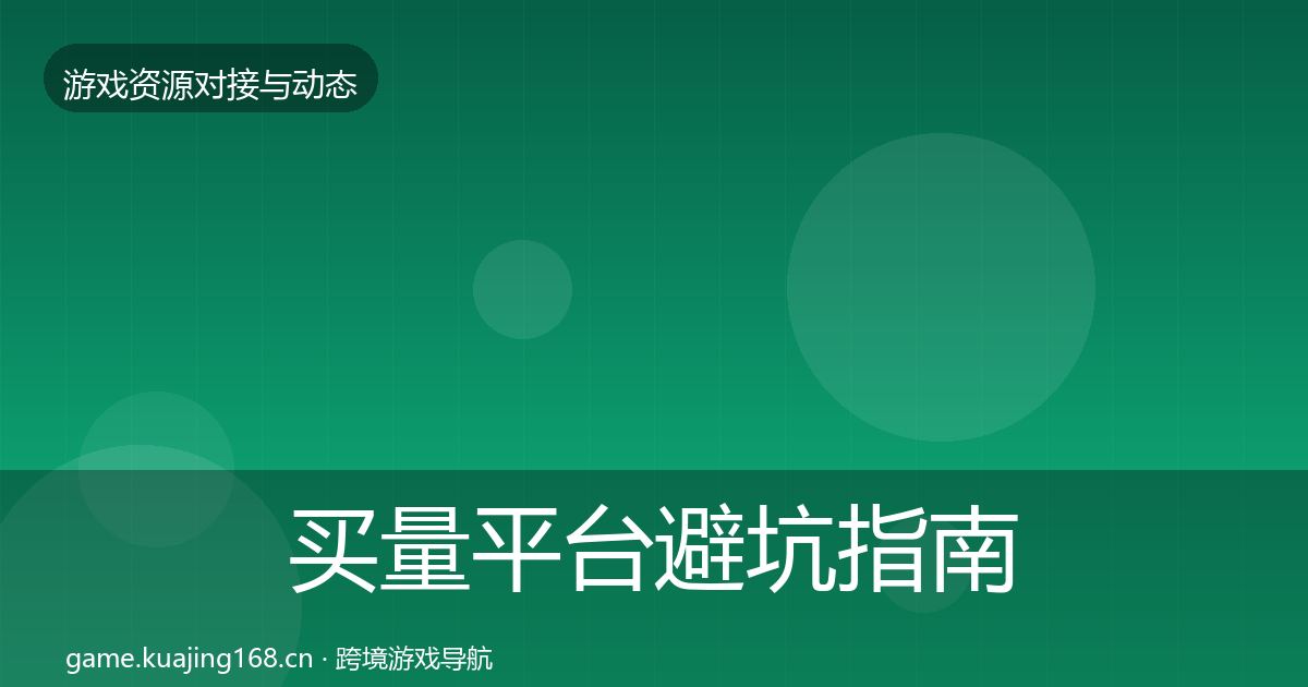 买量平台避坑指南要点梳理