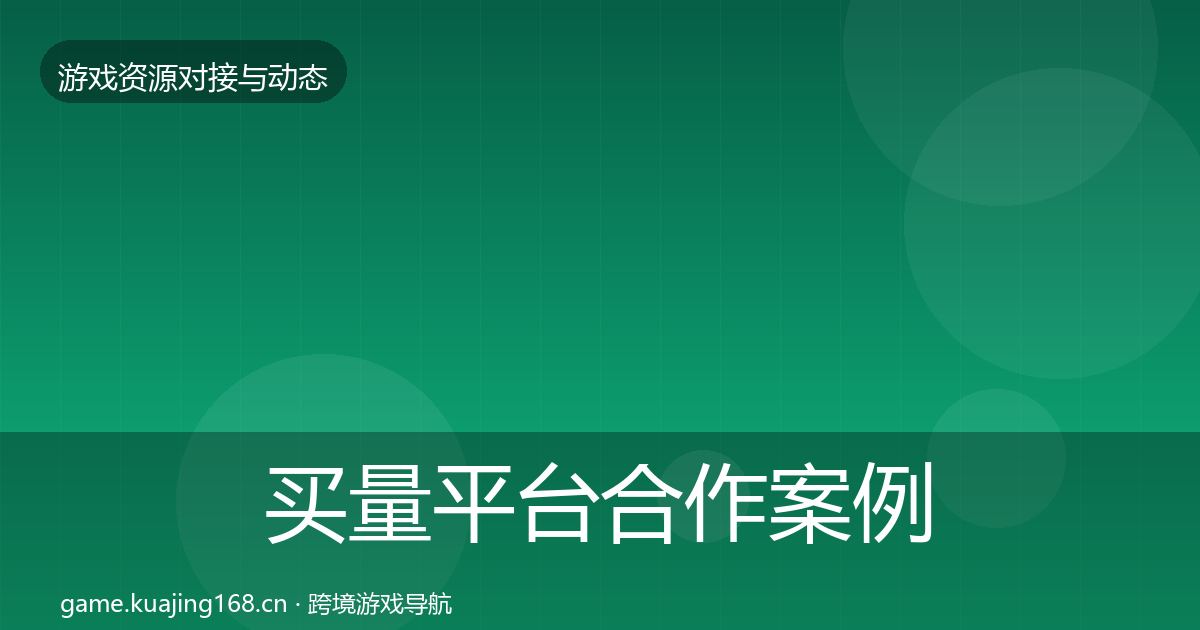 买量平台合作案例要点梳理
