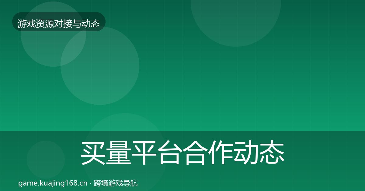 买量平台合作动态追踪要点梳理·第3491篇