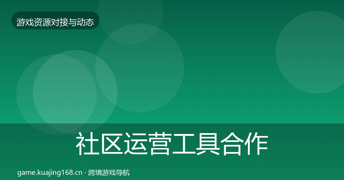 社区运营工具合作动态追踪要点梳理·第3494篇