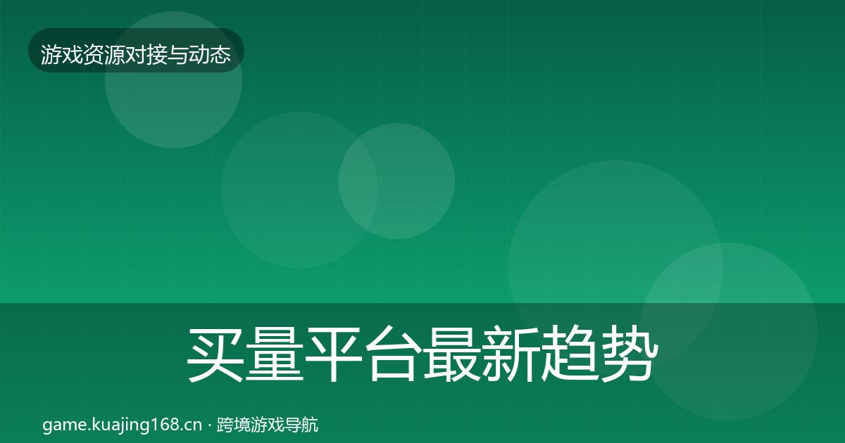 买量平台最新趋势要点梳理·第3516篇