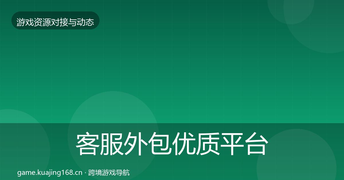 客服外包优质平台推荐实践指南·第3529篇