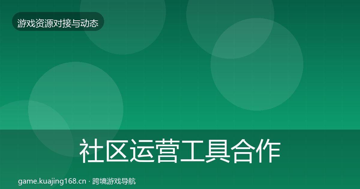 社区运营工具合作动态追踪要点梳理·第3534篇