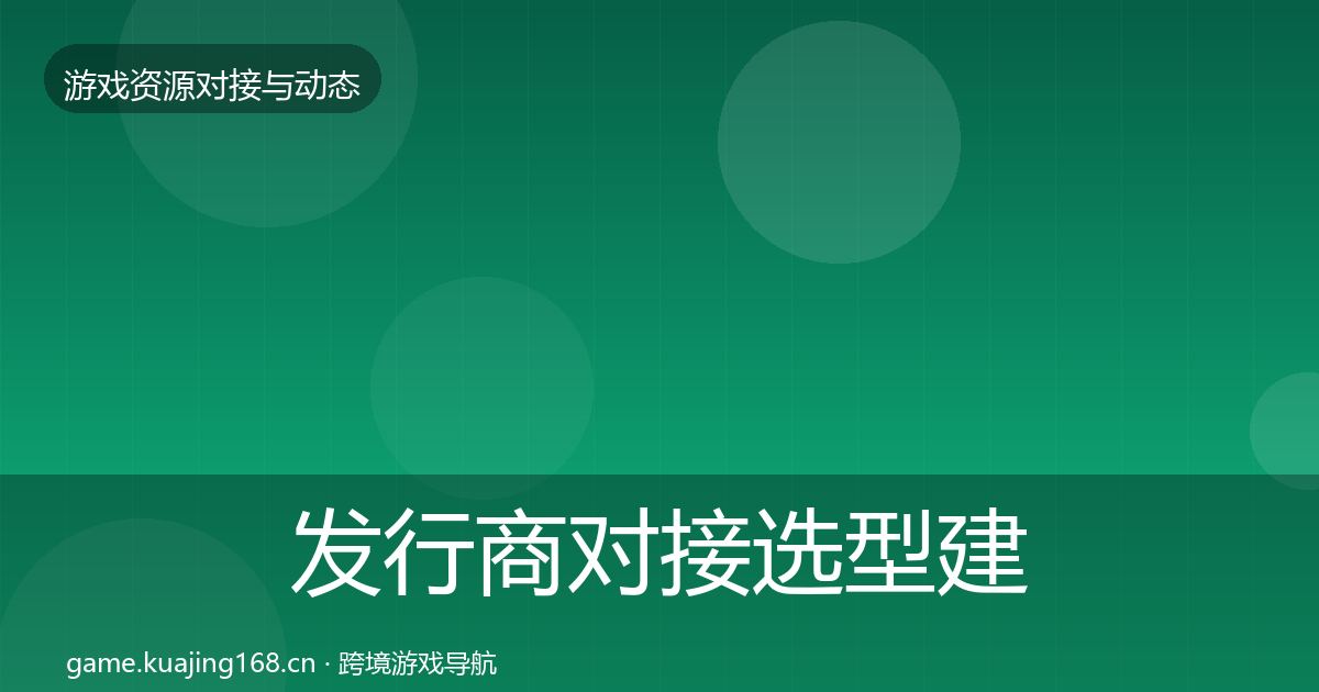 发行商对接选型建议全攻略·第3536篇