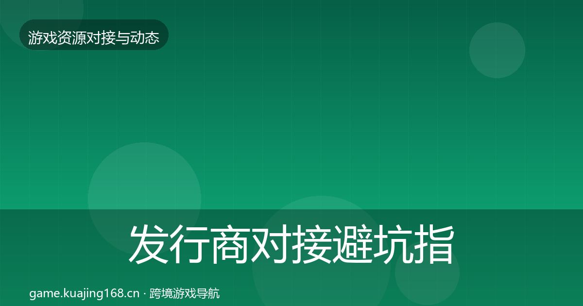 发行商对接避坑指南全攻略·第3541篇