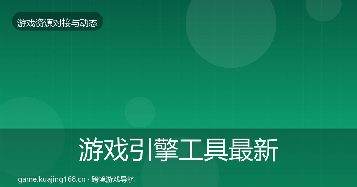 游戏引擎工具最新趋势全攻略·第3557篇